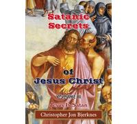 Satanic Secrets of Jesus Christ Volume II Jesus Is Satan