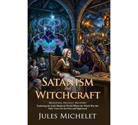 Satanism and Witchcraft: The Classic History of Medieval Sorcery: Fully Illustrated Edition with Author Biography and Commentary