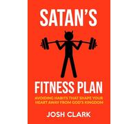 Satan's Fitness Plan: Avoiding Habits That Train Your Heart Away from God's Kingdom (Kingdom Fitness)