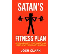 Satan's Fitness Plan: Avoiding Habits That Train Your Heart Away from God's Kingdom (Kingdom Fitness)