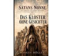 SATANS NONNE: BAND 4 - DAS KLOSTER OHNE GESICHTER (SATANS NONNE - Die Chronik der sieben Beichten)