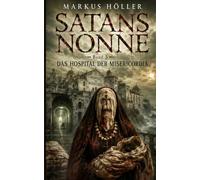 SATANS NONNE: BAND 5 - DAS HOSPITAL DER MISERICORDIA (SATANS NONNE - Die Chronik der sieben Beichten)