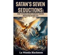 Satan's Seven Seductions: How to render Satan's favorite toolbox ineffective in your life!