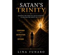 Satan's Trinity: Exposing the Three Pillars of Darkness to Reclaim the Trinity of the Light