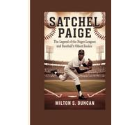 SATCHEL PAIGE: The Legend of the Negro Leagues and Baseball’s Oldest Rookie