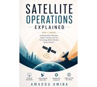 Satellite Operations Explained: How It Works: Understanding Telemetry, Signal Tracking, and the Technology Behind Modern Space Systems (science and technology history books)