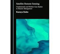 Satellite Remote Sensing: Fundamentals and Holistic Case Studies in Disaster Management