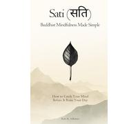 Sati (सति): Buddhist Mindfulness Made Simple: How to Catch Your Mind Before It Runs Your Day