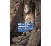Satipatthana Meditation: A Practice Guide
