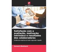 Satisfação com a avaliação, motivação intrínseca e resultados dos colaboradores: Evidências empíricas do setor segurador nepalês