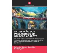 SATISFAÇÃO DOS PASSAGEIROS EM RELAÇÃO AO IRCTC: Um estudo sobre o comportamento dos passageiros relativamente ao sistema de reservas em linha da IRCTC, com especial referência à cidade de Coimbatore