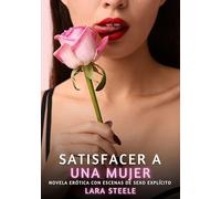 Satisfacer a una Mujer: Novela Erótica con Escenas de Sexo Explícito para Adultos: 298