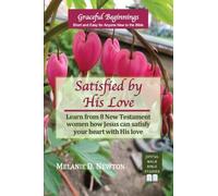 Satisfied by His Love: Learn from 8 New Testament women how Jesus can satisfy your heart with His love