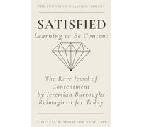 Satisfied: Learning to be Content: The Rare Jewel of Christian Contentment Reimagined for Today (The Enduring Classics Library)