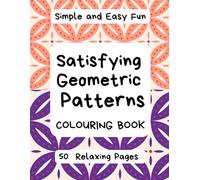 Satisfying Geometric Patterns Colouring Book for Adults, Seniors and Teens: Pattern Coloring Book for Adults, 50 Relaxing Pages, Simple and Easy Fun with Coloring Original Designs