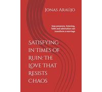 Satisfying in Times of Ruin: The Love That Resists Chaos: how presence, listening, faith and admiration can transform a marriage
