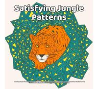 Satisfying Jungle Patterns Coloring Book: Relaxing Jungle-Themed Coloring Book for Adults and Teens with Satisfying Animal Patterns, Mandalas, ... Relief Pages, and Calming Nature Scenes
