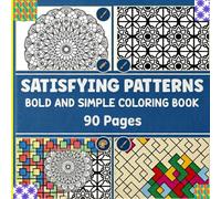 SATISFYING PATTERNS BOLD AND SIMPLE COLORING BOOK 90 Pages: Perfect for All Skill Levels Whether you are a beginner looking for an easy start or an ... quick, relaxing project, this book is for you