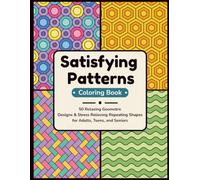 Satisfying Patterns Coloring Book: 50 Relaxing Geometric Designs & Repeating Shapes for Adults, Teens & Seniors