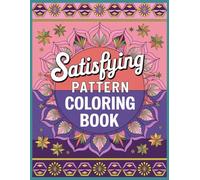 Satisfying Patterns Coloring Book for Adults: Relaxing Geometric, Abstract & Repeating Designs for Stress Relief and Mindfulness: Aesthetic Pattern ... Anxiety Relief & Fun Coloring Experience