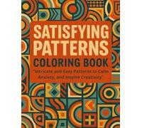 Satisfying Patterns Coloring Book: “Intricate and Easy Patterns Featuring Geometric, Abstract, and Optical Illusion Designs to Relax the Mind, Reduce Stress, and Boost Creativity”