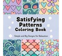 Satisfying Patterns Coloring Book: Simple and Big Designs for Relaxation, Declutter Your Mind with Pattern and Mandala for Adults, Kids & Seniors