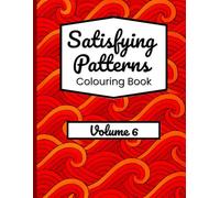 Satisfying Patterns Colouring Book - Volume 6: Relaxing Designs for Stress Relief