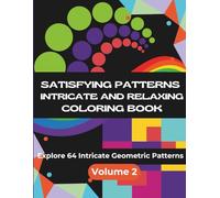 Satisfying Patterns: Intricate and Relaxing Coloring Book - Volume 2 | Explore 64 Geometric Designs for Calm, Focus, and Creativity (Satisfying Patterns Coloring Books)