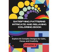 Satisfying Patterns: Intricate and Relaxing Coloring Book - Volume 4 | Explore 64 Complex Designs for Calm, Focus, and Creativity (Satisfying Patterns Coloring Books)