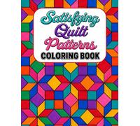 Satisfying Quilt Patterns Coloring Book: Satisfying Patterns to Color For All Ages (Satisfying Coloring Patterns)