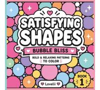 Satisfying Shapes Bubble Bliss Bold & Relaxing Patterns To Color: A Relaxing Coloring Book of Satisfying Circles, Bubble Patterns, and Mesmerizing Shapes