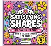 Satisfying Shapes Flower Flow Bold & Relaxing Patterns To Color: Bold and Easy Flower Coloring Book for Adults and Teens Featuring Relaxing Floral Patterns for Stress Relief and Creative Fun
