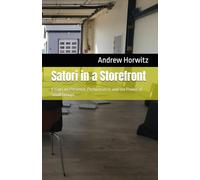 Satori in a Storefront: Essays on Presence, Performance, and the Power of Small Groups (Andy Horwitz Essay Collections)