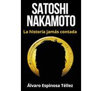 Satoshi Nakamoto: La historia jamás contada