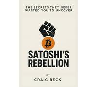 Satoshi’s Rebellion: The Secrets They Never Wanted You to Uncover