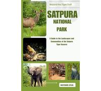 Satpura National Park: A Guide to the Landscapes and Communities of the Satpura Tiger Reserve ("India’s National Parks & Tiger Reserves Travel Series")