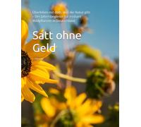Satt ohne Geld: Überleben mit dem, was die Natur gibt - Der Jahresbegleiter für essbare Wildpflanzen in Deutschland