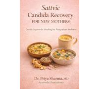 Sattvic Candida Recovery for New Mothers: Gentle Ayurvedic Healing for Postpartum Wellness: 65 Recipes & 3-Phase Protocol to Restore Vitality, Support ... & Heal Candida (The Sattvic Healing Series)