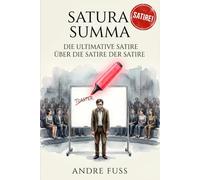 Satura Summa - Das ultimative Satire-Buch der Satiren: Im postironischen Zeitalter der Satire ist dies die ultimative satirische Satire über die ... Satire (Satirische Protokolle des Wahnsinns)