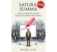 Satura Summa - Das ultimative Satire-Buch der Satiren: Im postironischen Zeitalter der Satire ist dies die ultimative satirische Satire über die ... Satire (Satirische Protokolle des Wahnsinns)