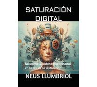SATURACIÓN DIGITAL: Recupera la autonomía personal en la era de la distracción