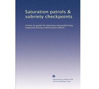 Saturation patrols & sobriety checkpoints: A how-to guide for planning and publicizing impaired driving enforcement efforts