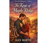 Saturday Happened - The Keys of Maple Ridge: A Small-Town Romantic Suspense (Saturday Happened Series - Book 2) (Saturday Happened: The Maple Ridge Romantic Suspense Series)