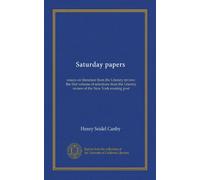 Saturday papers: essays on literature from the Literary review; the first volume of selections from the Literary review of the New York evening post