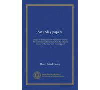 Saturday papers: essays on literature from the Literary review; the first volume of selections from the Literary review of the New York evening post