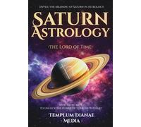Saturn Astrology - the Lord of Time: Unveil the Meaning of Saturn in Astrology, with Astro keys to unlock the power of your birth chart (Celestial Orbs)