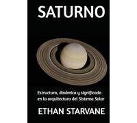 SATURNO: Estructura, dinámica y significado en la arquitectura del Sistema Solar
