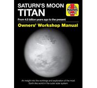 Saturn's Moon Titan: From 4.5 billion years ago to the present (Owners' Workshop Manual)