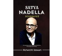 SATYA NADELLA BIOGRAPHY: The inspiring Journey of a Leader Redefining Technology and Humanity