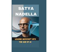 Satya Nadella: Leading Microsoft Into the Age of AI